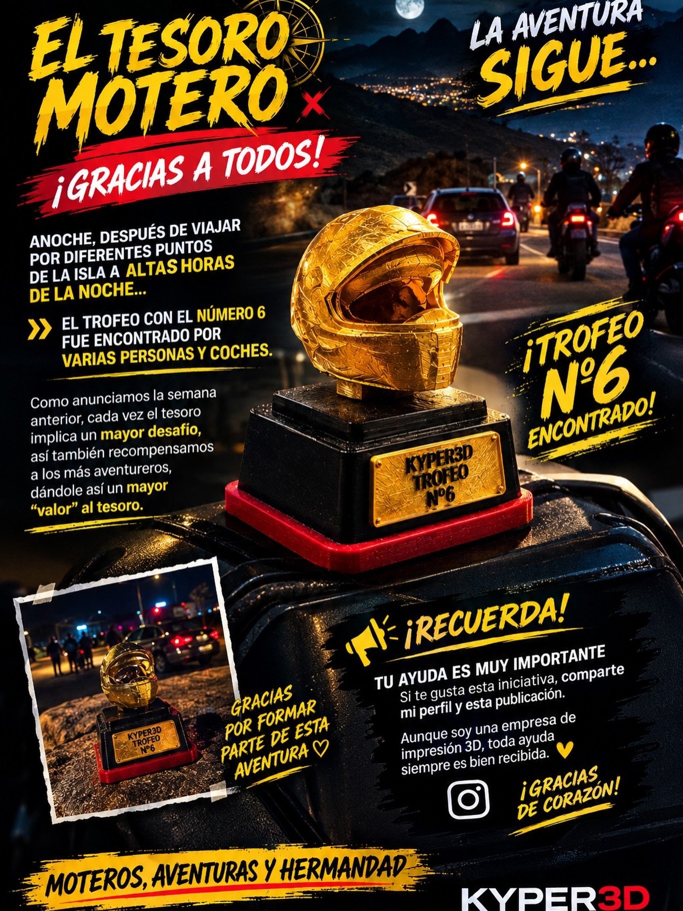 🏍️🔥 ¡EL TESORO MOTERO SIGUE SU CAMINO! 🏆
Anoche, después de recorrer diferentes puntos de la isla y a altas horas de la noche, el TESORO MOTERO Nº6 fue encontrado. 👀🔥
Y esta vez no fue uno… ¡fueron varias personas y coches los que salieron en su búsqueda! 🏍️🚗💨
Como anunciamos la semana pasada, cada nuevo tesoro supondrá un desafío mayor. Y cuanto más difícil sea encontrarlo, mayor será también el valor de la aventura y la recompensa para los más atrevidos. 🔥
Pero hay algo que también necesitamos para que este proyecto siga creciendo:
❤️ TU AYUDA.
Si te gusta esta iniciativa, comparte mi perfil y esta publicación con tus amigos, grupos y compañeros de ruta. 📲
Aunque KYPER3D sea una empresa de impresión 3D, este proyecto nace por nuestra pasión por las motos y por crear algo diferente para la comunidad motera. 🏍️❤️
Cada compartido, cada nuevo seguidor y cada persona que se anima a buscar el tesoro… hace que todo esto merezca la pena.
🔎 ¿Estás preparado para el TESORO Nº7?
Estate atento a mis historias…
La próxima aventura puede estar mucho más cerca de lo que imaginas. 👀🔥
#ElTesoroMotero #Kyper3D #TesoroMotero #Moteros #Motociclismo Motoristas Tenerife Canarias AventuraMotera RutaMotera ComunidadMotera MoterosCanarios HermandadMotera Impresion3D Kyper3DCanarias
